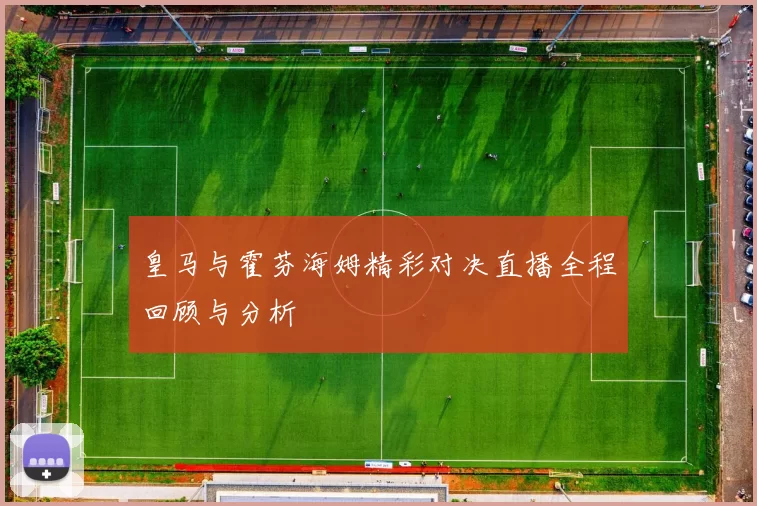 皇马与霍芬海姆精彩对决直播全程回顾与分析
