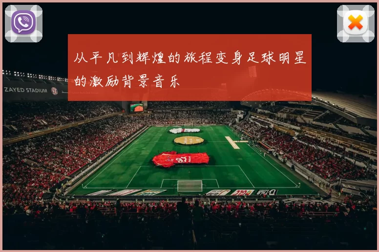 从平凡到辉煌的旅程变身足球明星的激励背景音乐