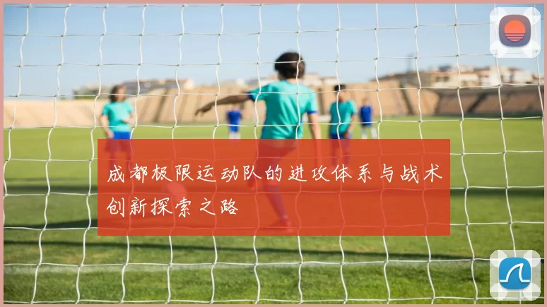 成都极限运动队的进攻体系与战术创新探索之路