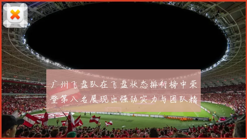 广州飞盘队在飞盘状态排行榜中荣登第八名展现出强劲实力与团队精神