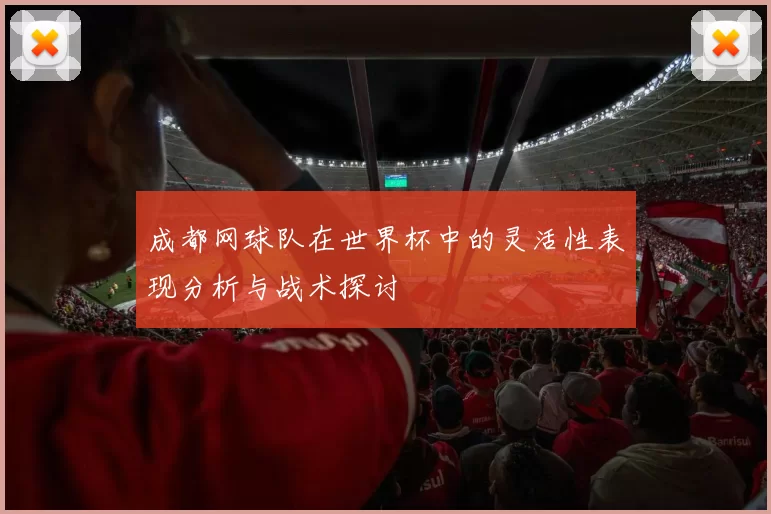 成都网球队在世界杯中的灵活性表现分析与战术探讨