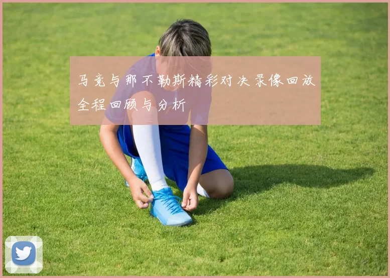 马竞与那不勒斯精彩对决录像回放全程回顾与分析