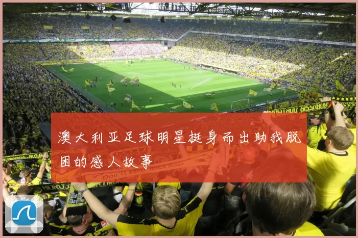 澳大利亚足球明星挺身而出助我脱困的感人故事