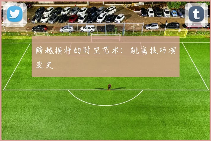 跨越横杆的时空艺术：跳高技巧演变史