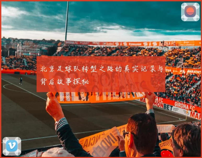 北京足球队转型之路的真实记录与背后故事探秘