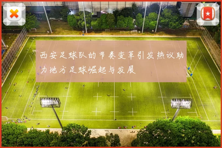 西安足球队的节奏变革引发热议助力地方足球崛起与发展