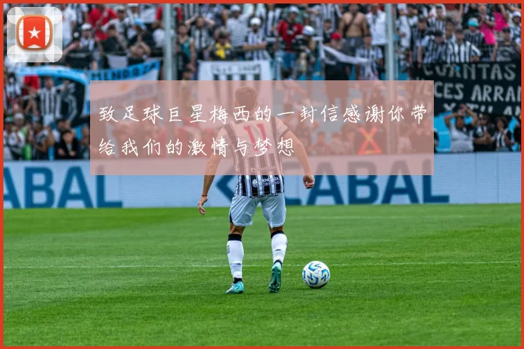 致足球巨星梅西的一封信感谢你带给我们的激情与梦想