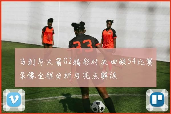 马刺与火箭G2精彩对决回顾54比赛录像全程分析与亮点解读