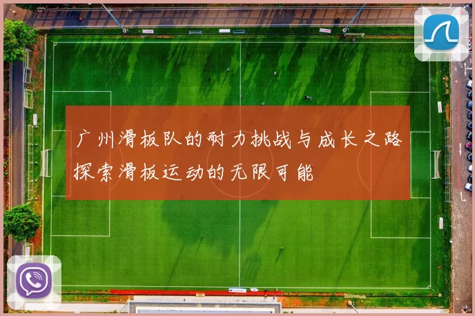 广州滑板队的耐力挑战与成长之路探索滑板运动的无限可能