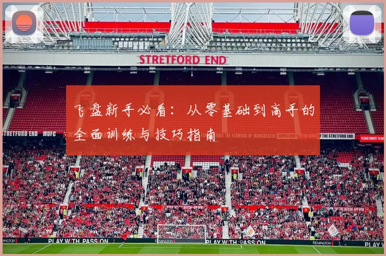 飞盘新手必看：从零基础到高手的全面训练与技巧指南