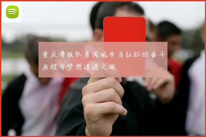 重庆滑板队勇闯城市马拉松的奋斗历程与梦想追逐之旅