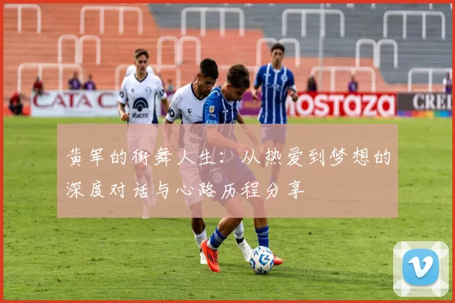 黄军的街舞人生：从热爱到梦想的深度对话与心路历程分享