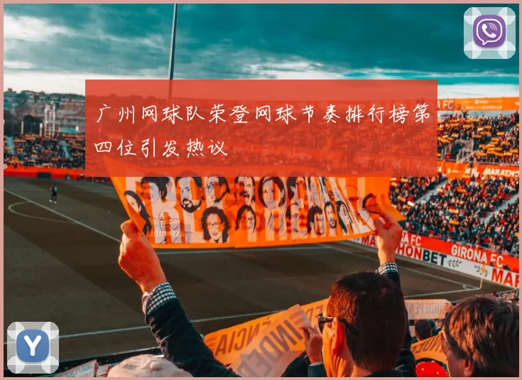 广州网球队荣登网球节奏排行榜第四位引发热议