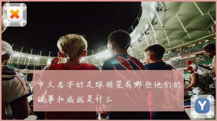 中文名字的足球明星有哪些他们的故事和成就是什么